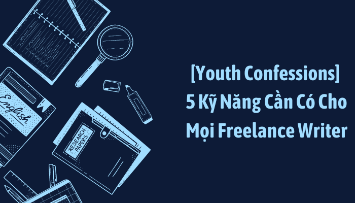 Youth Confessions 5 Kỹ Năng Cần Có Cho Mọi Freelance Writer YBOX